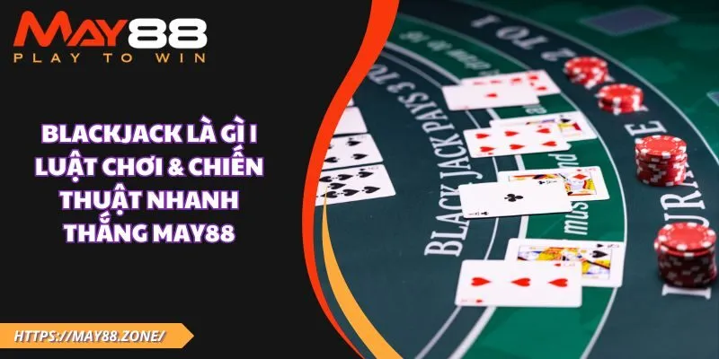 Blackjack là gì | Luật chơi & chiến thuật nhanh thắng MAY88 23 Blackjack là gì | Luật chơi & chiến thuật nhanh thắng MAY88