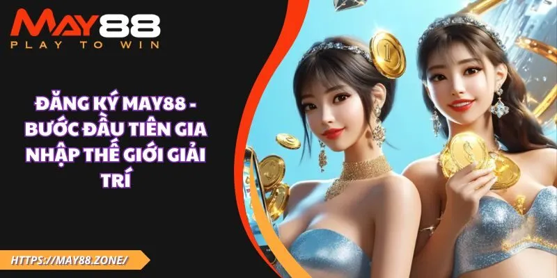 Đăng ký MAY88 - Bước đầu tiên gia nhập thế giới giải trí 13 Đăng ký MAY88 - Bước đầu tiên gia nhập thế giới giải trí