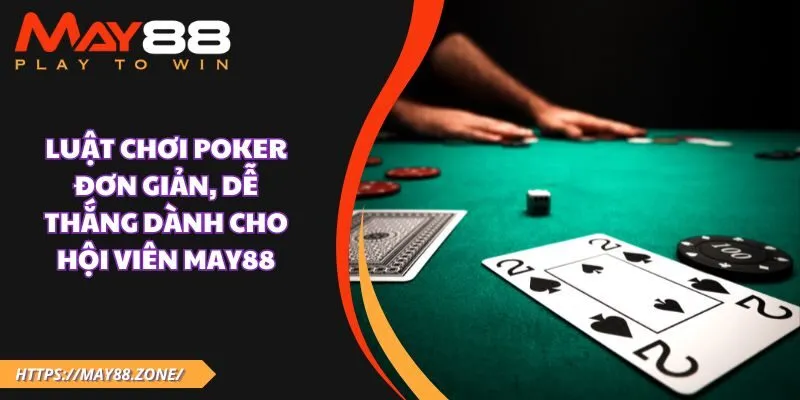 Luật chơi poker đơn giản, dễ thắng dành cho hội viên MAY88 39 Luật chơi poker đơn giản, dễ thắng dành cho hội viên MAY88